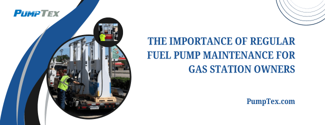 The Importance of Regular Fuel Pump Maintenance for Gas Station Owners